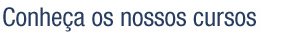 Conheça nossos Cursos